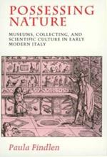 Possessing Nature: Museums, Collecting, and Scientific Culture in Early Modern Italy