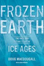 Frozen Earth: The Once and Future Story of Ice Ages