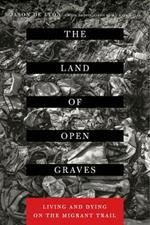The Land of Open Graves: Living and Dying on the Migrant Trail