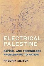 Electrical Palestine: Capital and Technology from Empire to Nation