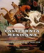 California Mexicana: Missions to Murals, 1820-1930