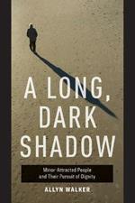 A Long, Dark Shadow: Minor-Attracted People and Their Pursuit of Dignity