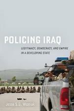 Policing Iraq: Legitimacy, Democracy, and Empire in a Developing State