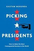 Picking Presidents: How to Make the Most Consequential Decision in the World