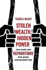 Stolen Wealth, Hidden Power: The Case for Reparations for Mass Incarceration