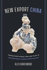 New Export China: Translations across Time and Place in Contemporary Chinese Porcelain Art