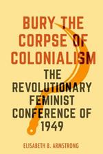 Bury the Corpse of Colonialism: The Revolutionary Feminist Conference of 1949