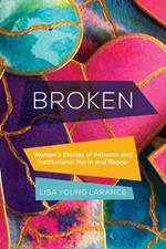 Broken: Women’s Stories of Intimate and Institutional Harm and Repair