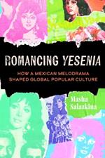 Romancing Yesenia: How a Mexican Melodrama Shaped Global Popular Culture