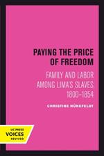 Paying the Price of Freedom: Family and Labor among Lima's Slaves, 1800–1854