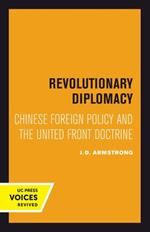 Revolutionary Diplomacy: Chinese Foreign Policy and the United Front Doctrine