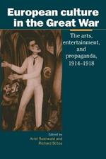 European Culture in the Great War: The Arts, Entertainment and Propaganda, 1914-1918