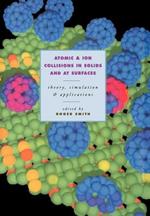 Atomic and Ion Collisions in Solids and at Surfaces: Theory, Simulation and Applications
