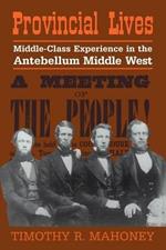 Provincial Lives: Middle-Class Experience in the Antebellum Middle West