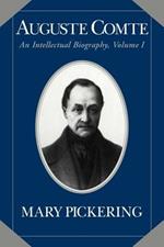 Auguste Comte: Volume 1: An Intellectual Biography