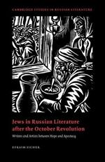 Jews in Russian Literature after the October Revolution: Writers and Artists between Hope and Apostasy