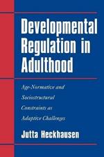 Developmental Regulation in Adulthood: Age-Normative and Sociostructural Constraints as Adaptive Challenges