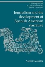 Journalism and the Development of Spanish American Narrative