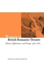 Women in British Romantic Theatre: Drama, Performance, and Society, 1790-1840