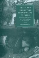 Death and the Mother from Dickens to Freud: Victorian Fiction and the Anxiety of Origins