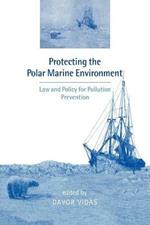 Protecting the Polar Marine Environment: Law and Policy for Pollution Prevention