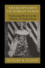 Shakespeare's Victorian Stage: Performing History in the Theatre of Charles Kean