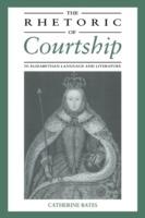 The Rhetoric of Courtship in Elizabethan Language and Literature