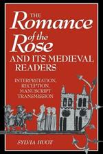 The Romance of the Rose and its Medieval Readers: Interpretation, Reception, Manuscript Transmission