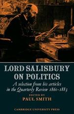 Lord Salisbury on Politics: A selection from his articles in the Quarterly Review, 1860-1883