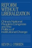 Reform without Liberalization: China's National People's Congress and the Politics of Institutional Change