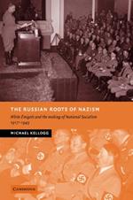 The Russian Roots of Nazism: White Emigres and the Making of National Socialism, 1917-1945