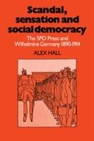 Scandal, Sensation and Social Democracy: The SPD Press and Wilhelmine Germany 1890-1914