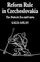 Reform Rule in Czechoslovakia: The Dubcek Era 1968-1969