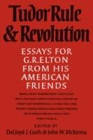 Tudor Rule and Revolution: Essays for G R Elton from his American Friends