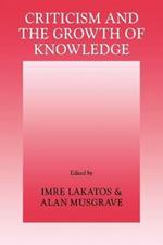 Criticism and the Growth of Knowledge: Volume 4: Proceedings of the International Colloquium in the Philosophy of Science, London, 1965