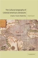 The Cultural Geography of Colonial American Literatures: Empire, Travel, Modernity