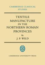 Textile Manufacture in the Northern Roman Provinces