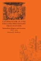 Catholicism in the English Protestant Imagination: Nationalism, Religion, and Literature, 1660-1745