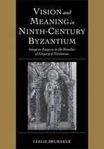 Vision and Meaning in Ninth-Century Byzantium: Image as Exegesis in the Homilies of Gregory of Nazianzus