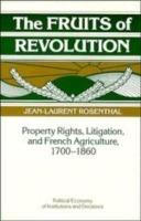 The Fruits of Revolution: Property Rights, Litigation and French Agriculture, 1700-1860