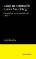 Select Documents for Queen Anne's Reign: Down to the Union with Scotland 1702-7