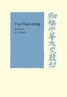 T'ao Yuan-ming: Volume 2, Additional Commentary, Notes and Biography: His Works and their Meaning