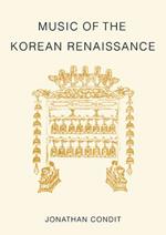 Music of the Korean Renaissance: Songs and Dances of the Fifteenth Century