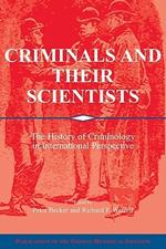 Criminals and their Scientists: The History of Criminology in International Perspective