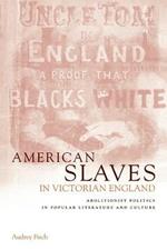 American Slaves in Victorian England: Abolitionist Politics in Popular Literature and Culture