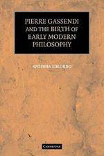 Pierre Gassendi and the Birth of Early Modern Philosophy