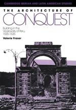 The Architecture of Conquest: Building in the Viceroyalty of Peru, 1535-1635