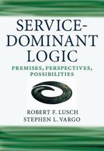 Service-Dominant Logic: Premises, Perspectives, Possibilities