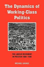 The Dynamics of Working-class Politics: The Labour Movement in Preston, 1880-1940