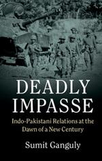 Deadly Impasse: Indo-Pakistani Relations at the Dawn of a New Century